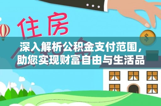 南溪深入解析公积金支付范围，助您实现财富自由与生活品质提升