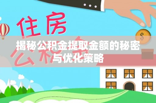 南溪揭秘公积金提取金额的秘密与优化策略