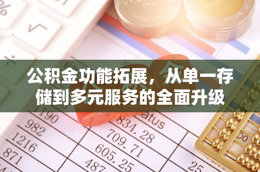 南溪公积金功能拓展，从单一存储到多元服务的全面升级