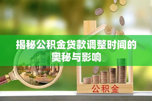南溪揭秘公积金贷款调整时间的奥秘与影响