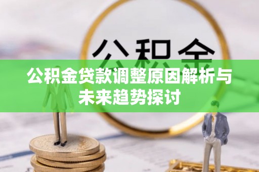 南溪公积金贷款调整原因解析与未来趋势探讨
