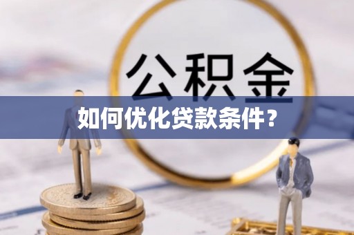 南溪如何优化贷款条件？