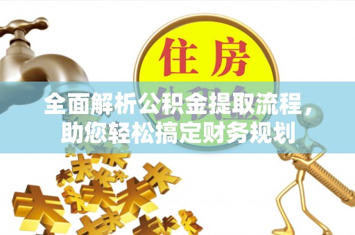 南溪全面解析公积金提取流程，助您轻松搞定财务规划