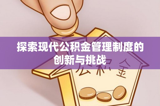 南溪探索现代公积金管理制度的创新与挑战