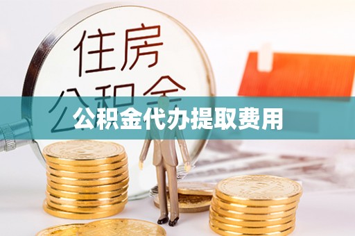南溪公积金代办提取费用