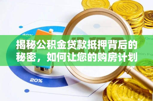 南溪揭秘公积金贷款抵押背后的秘密，如何让您的购房计划更轻松？