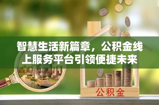 南溪智慧生活新篇章，公积金线上服务平台引领便捷未来