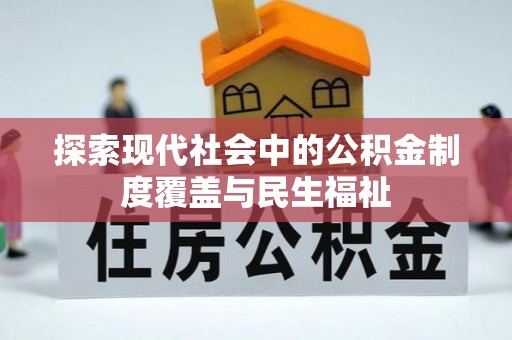 南溪探索现代社会中的公积金制度覆盖与民生福祉