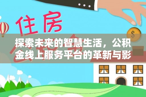南溪探索未来的智慧生活，公积金线上服务平台的革新与影响