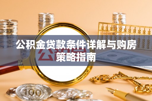 南溪公积金贷款条件详解与购房策略指南