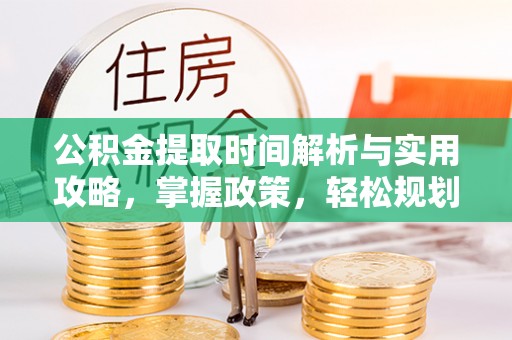南溪公积金提取时间解析与实用攻略，掌握政策，轻松规划未来