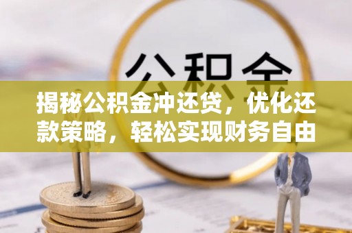 南溪揭秘公积金冲还贷，优化还款策略，轻松实现财务自由