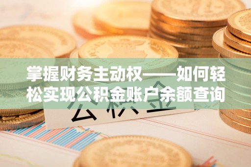 南溪掌握财务主动权——如何轻松实现公积金账户余额查询
